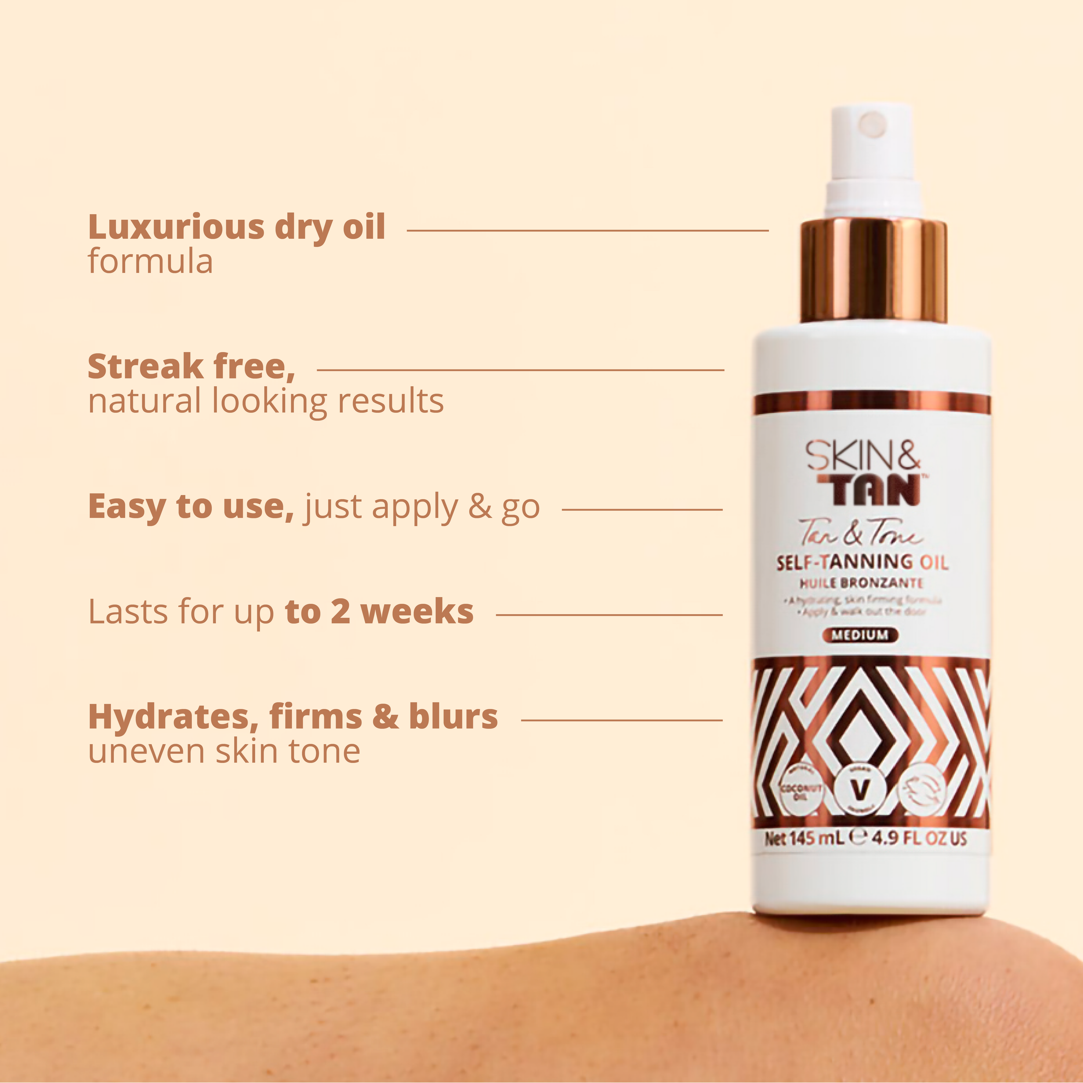Tan & Tone Oil USPs: Luxurious dry oil formula for streak free, natural looking results, easy to use- just apply and go, lasts for up to 2 weeks, hydrates, firms and blurs uneven skin tone